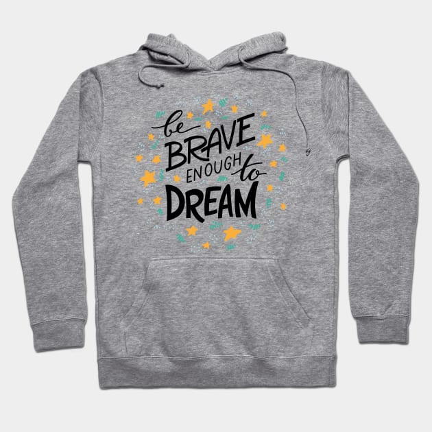 be brave enough to dream Hoodie by Mako Design 